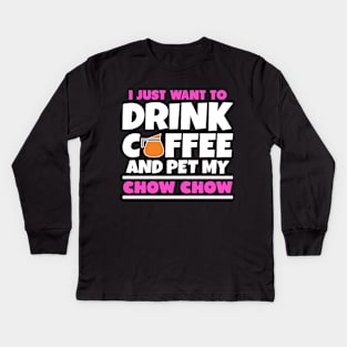 I just want to drink coffee and pet my chow chow Kids Long Sleeve T-Shirt